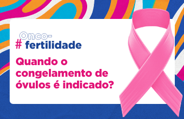 Campanha Oncofertilidade | Quando o congelamento de óvulos é indicado? | Ep.06