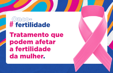 Campanha Oncofertilidade | Tratamentos que podem afetar a fertilidade da mulher | Ep.05