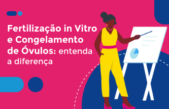Saiba diferenciar Fertilização in Vitro (FIV) e Congelamento de Óvulos